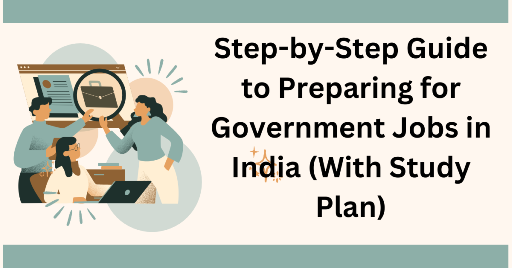 Step-by-Step Guide to Preparing for Government Jobs in India (With Study Plan)